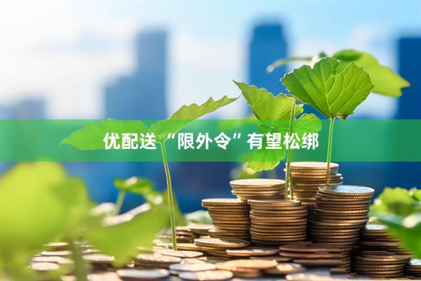 优配送 “限外令”有望松绑