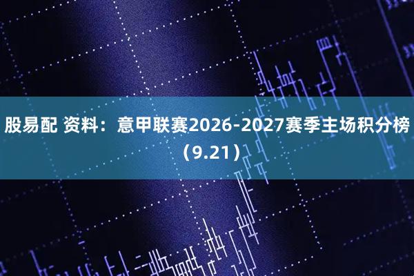 股易配 资料：意甲联赛2026-2027赛季主场积分榜（9.21）