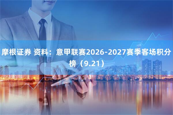 摩根证券 资料：意甲联赛2026-2027赛季客场积分榜（9.21）
